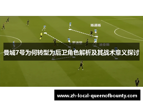 曼城7号为何转型为后卫角色解析及其战术意义探讨 曼城7号为何转型为后卫角色解析及其战术意义探讨