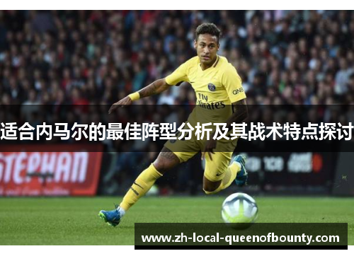 适合内马尔的最佳阵型分析及其战术特点探讨