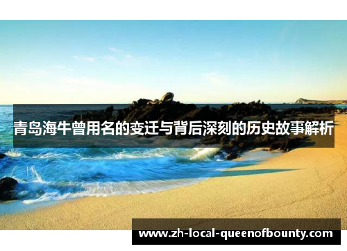青岛海牛曾用名的变迁与背后深刻的历史故事解析