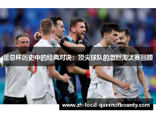 足总杯历史中的经典对决:顶尖球队的激烈淘汰赛回顾 足总杯历史中的经典对决:顶尖球队的激烈淘汰赛回顾