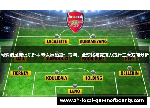 阿森纳足球俱乐部未来发展趋势:青训、全球化与竞技力提升三大方向分析 阿森纳足球俱乐部未来发展趋势:青训、全球化与竞技力提升三大方向分析