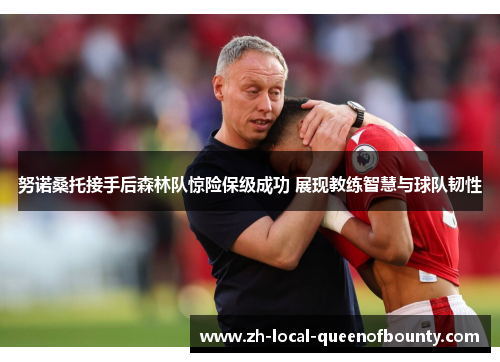 努诺桑托接手后森林队惊险保级成功 展现教练智慧与球队韧性