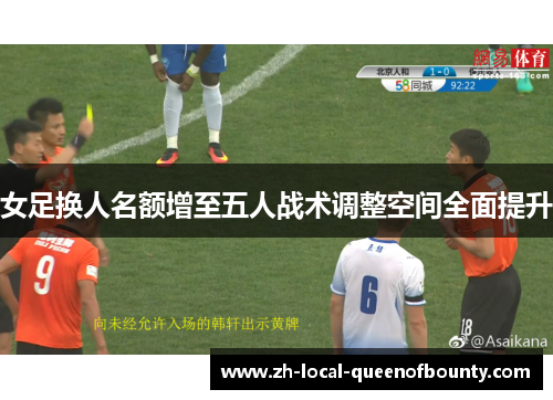 女足换人名额增至五人战术调整空间全面提升 女足换人名额增至五人战术调整空间全面提升